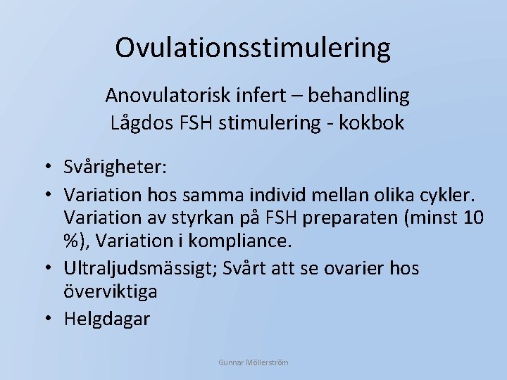 Ovulationsstimulering Anovulatorisk infert – behandling Lågdos FSH stimulering - kokbok • Svårigheter: • Variation