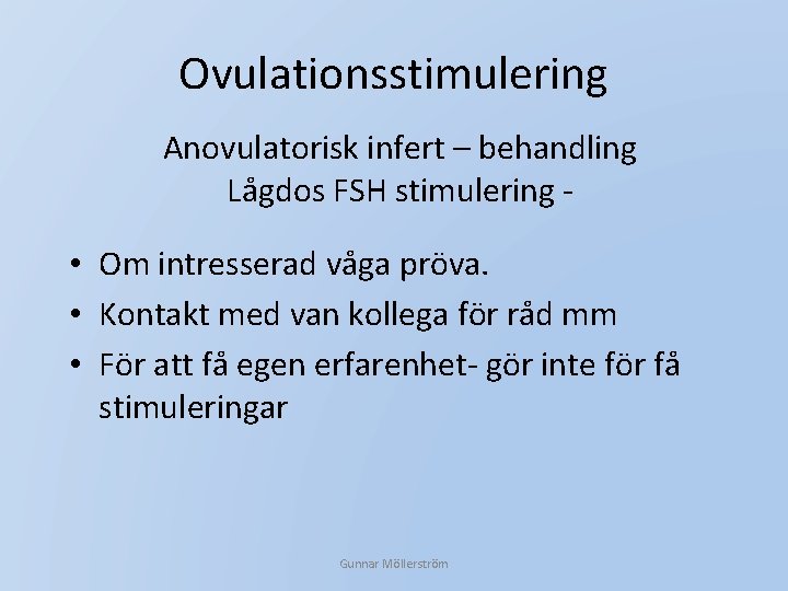 Ovulationsstimulering Anovulatorisk infert – behandling Lågdos FSH stimulering - • Om intresserad våga pröva.