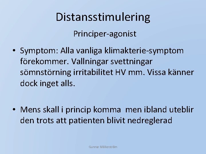 Distansstimulering Principer-agonist • Symptom: Alla vanliga klimakterie-symptom förekommer. Vallningar svettningar sömnstörning irritabilitet HV mm.