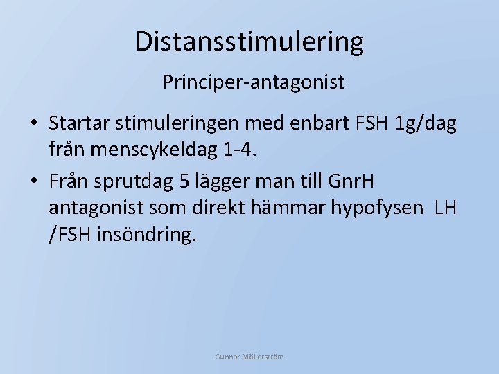 Distansstimulering Principer-antagonist • Startar stimuleringen med enbart FSH 1 g/dag från menscykeldag 1 -4.