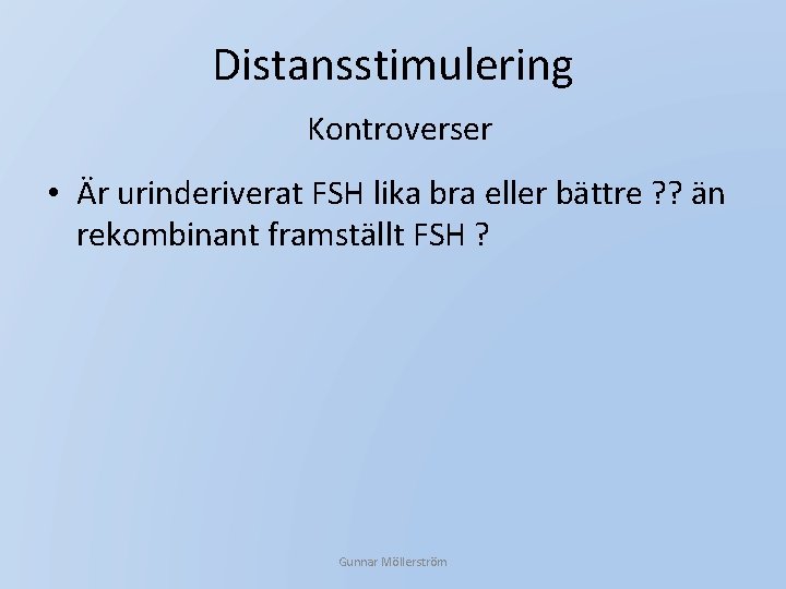 Distansstimulering Kontroverser • Är urinderiverat FSH lika bra eller bättre ? ? än rekombinant