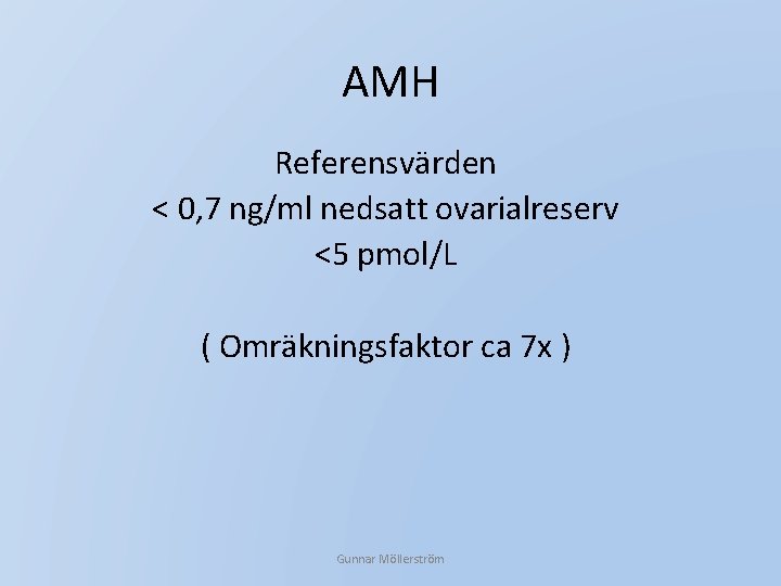 AMH Referensvärden < 0, 7 ng/ml nedsatt ovarialreserv <5 pmol/L ( Omräkningsfaktor ca 7