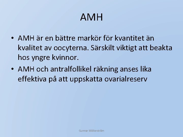 AMH • AMH är en bättre markör för kvantitet än kvalitet av oocyterna. Särskilt
