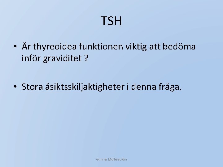 TSH • Är thyreoidea funktionen viktig att bedöma inför graviditet ? • Stora åsiktsskiljaktigheter