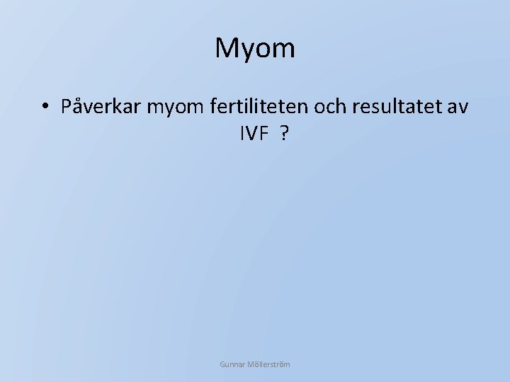 Myom • Påverkar myom fertiliteten och resultatet av IVF ? Gunnar Möllerström 
