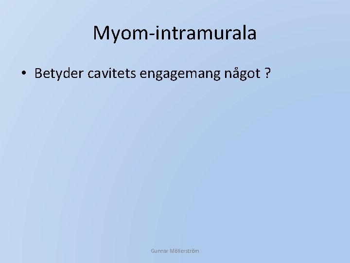 Myom-intramurala • Betyder cavitets engagemang något ? Gunnar Möllerström 