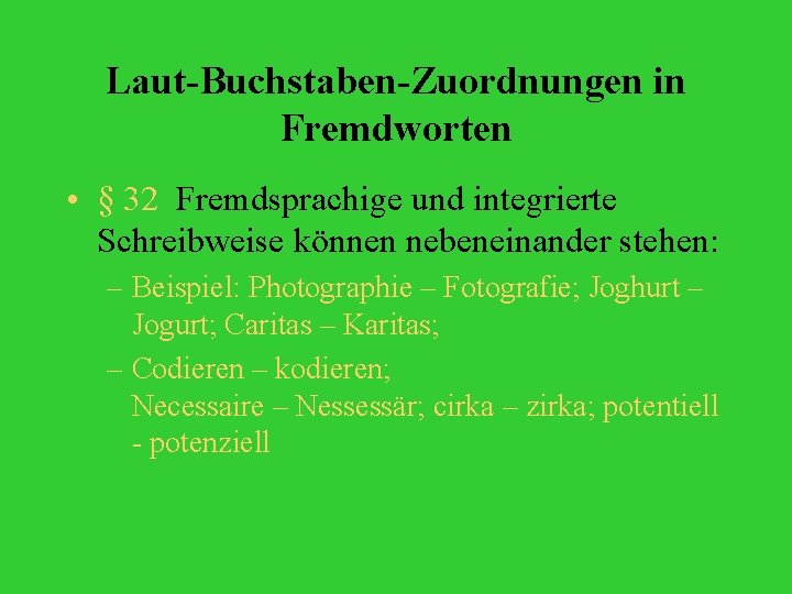 Laut-Buchstaben-Zuordnungen in Fremdworten • § 32 Fremdsprachige und integrierte Schreibweise können nebeneinander stehen: –