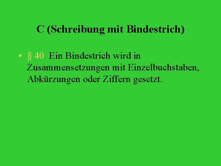 C (Schreibung mit Bindestrich) • § 40 Ein Bindestrich wird in Zusammensetzungen mit Einzelbuchstaben,