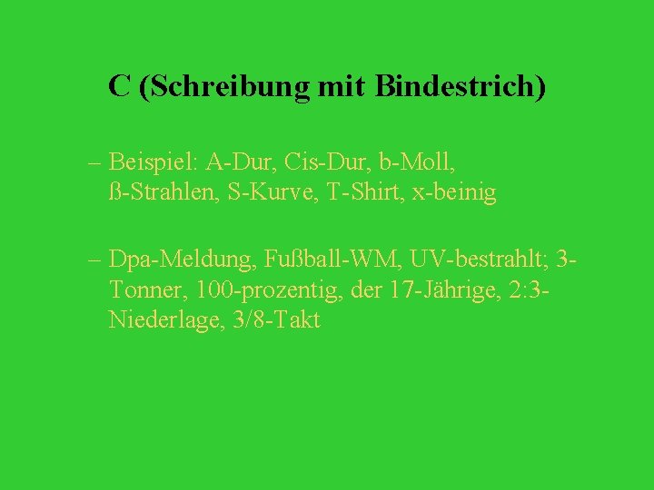 C (Schreibung mit Bindestrich) – Beispiel: A-Dur, Cis-Dur, b-Moll, ß-Strahlen, S-Kurve, T-Shirt, x-beinig –