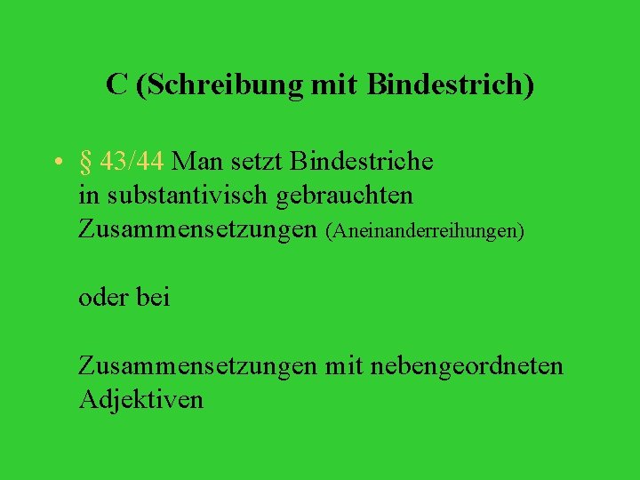 C (Schreibung mit Bindestrich) • § 43/44 Man setzt Bindestriche in substantivisch gebrauchten Zusammensetzungen