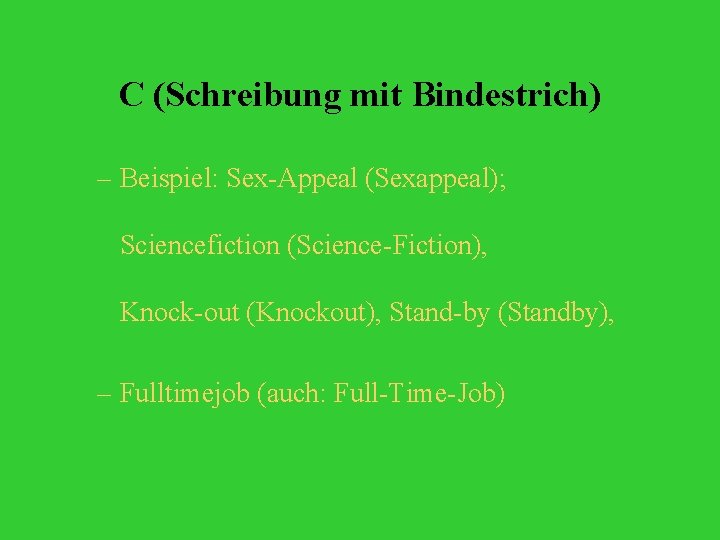 C (Schreibung mit Bindestrich) – Beispiel: Sex-Appeal (Sexappeal); Sciencefiction (Science-Fiction), Knock-out (Knockout), Stand-by (Standby),