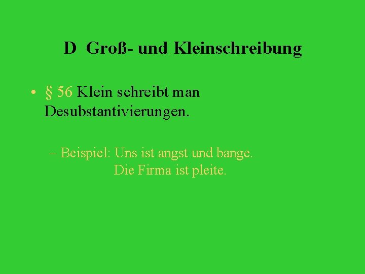 D Groß- und Kleinschreibung • § 56 Klein schreibt man Desubstantivierungen. – Beispiel: Uns