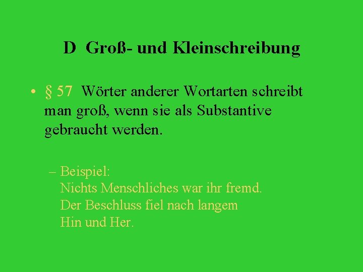 D Groß- und Kleinschreibung • § 57 Wörter anderer Wortarten schreibt man groß, wenn
