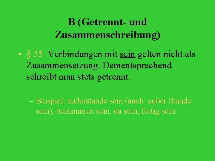 B (Getrennt- und Zusammenschreibung) • § 35 Verbindungen mit sein gelten nicht als Zusammensetzung.