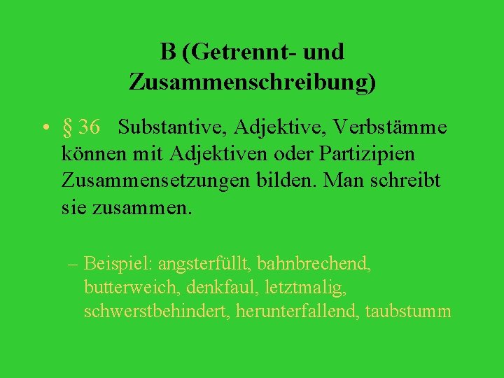 B (Getrennt- und Zusammenschreibung) • § 36 Substantive, Adjektive, Verbstämme können mit Adjektiven oder