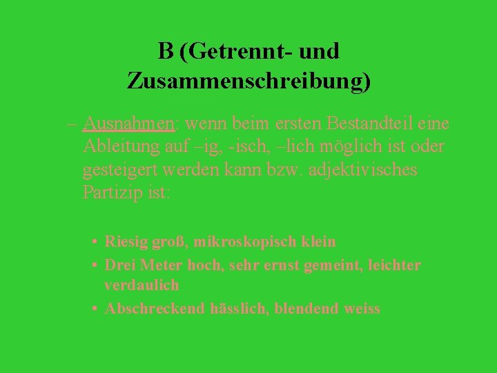 B (Getrennt- und Zusammenschreibung) – Ausnahmen: wenn beim ersten Bestandteil eine Ableitung auf –ig,