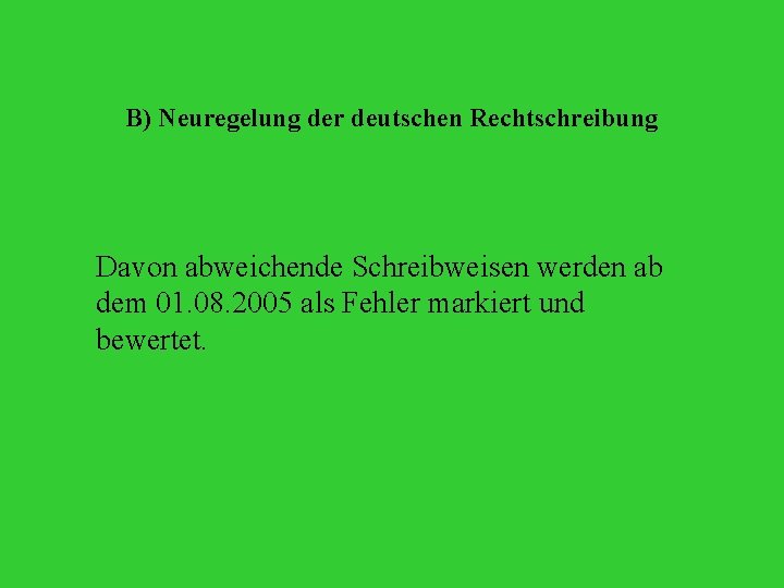 B) Neuregelung der deutschen Rechtschreibung Davon abweichende Schreibweisen werden ab dem 01. 08. 2005
