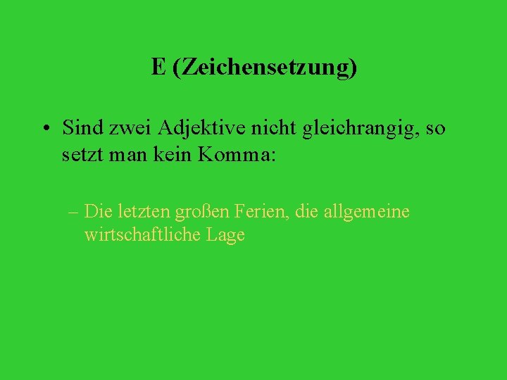 E (Zeichensetzung) • Sind zwei Adjektive nicht gleichrangig, so setzt man kein Komma: –