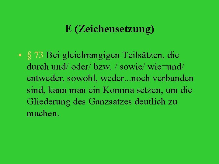 E (Zeichensetzung) • § 73 Bei gleichrangigen Teilsätzen, die durch und/ oder/ bzw. /