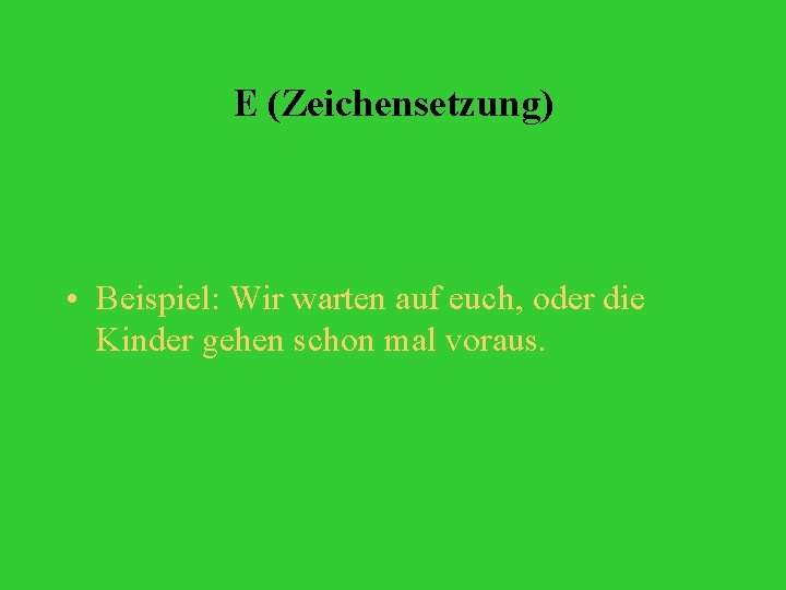 E (Zeichensetzung) • Beispiel: Wir warten auf euch, oder die Kinder gehen schon mal