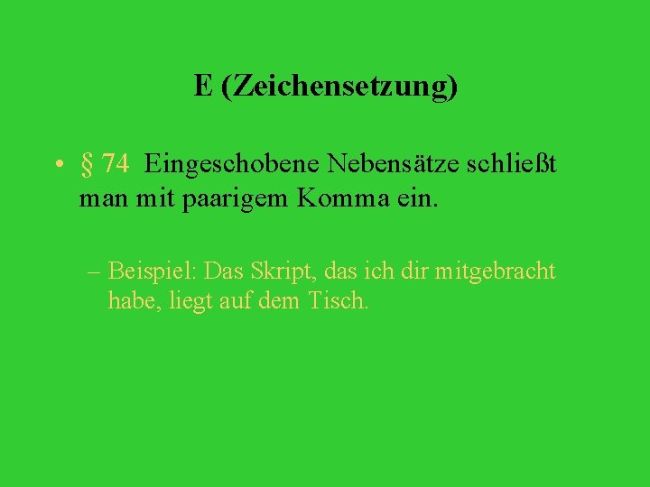 E (Zeichensetzung) • § 74 Eingeschobene Nebensätze schließt man mit paarigem Komma ein. –