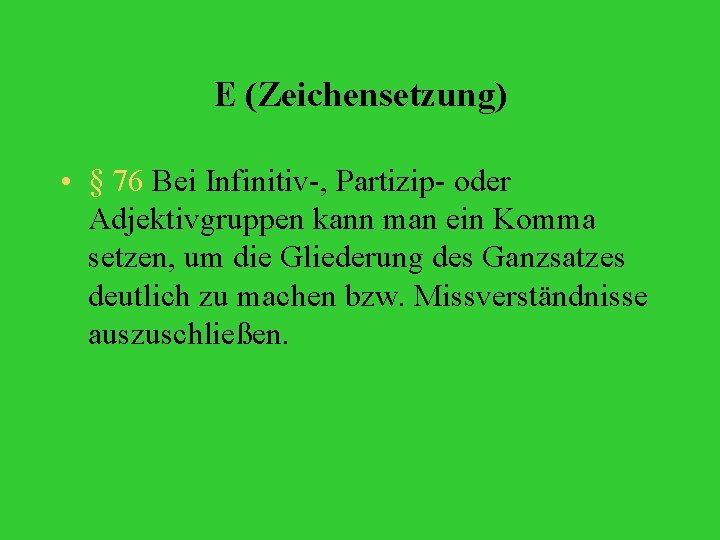 E (Zeichensetzung) • § 76 Bei Infinitiv-, Partizip- oder Adjektivgruppen kann man ein Komma