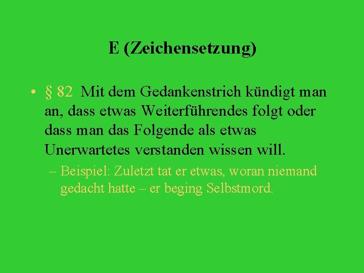E (Zeichensetzung) • § 82 Mit dem Gedankenstrich kündigt man an, dass etwas Weiterführendes