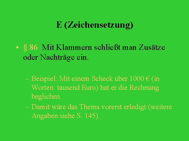 E (Zeichensetzung) • § 86 Mit Klammern schließt man Zusätze oder Nachträge ein. –