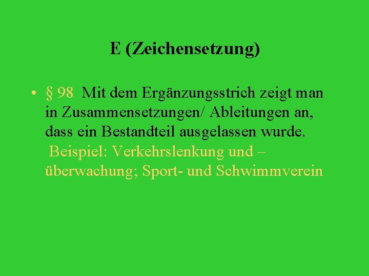 E (Zeichensetzung) • § 98 Mit dem Ergänzungsstrich zeigt man in Zusammensetzungen/ Ableitungen an,