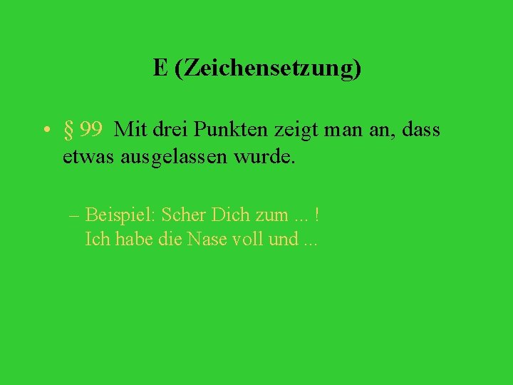 E (Zeichensetzung) • § 99 Mit drei Punkten zeigt man an, dass etwas ausgelassen