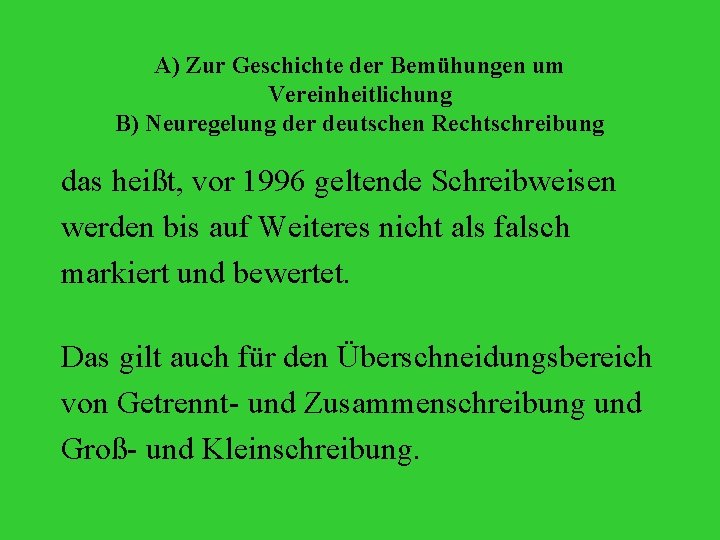 A) Zur Geschichte der Bemühungen um Vereinheitlichung B) Neuregelung der deutschen Rechtschreibung das heißt,