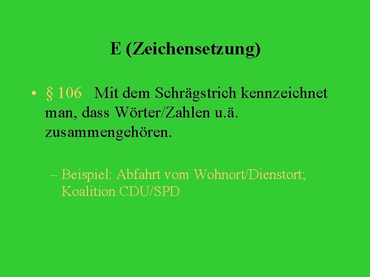 E (Zeichensetzung) • § 106 Mit dem Schrägstrich kennzeichnet man, dass Wörter/Zahlen u. ä.