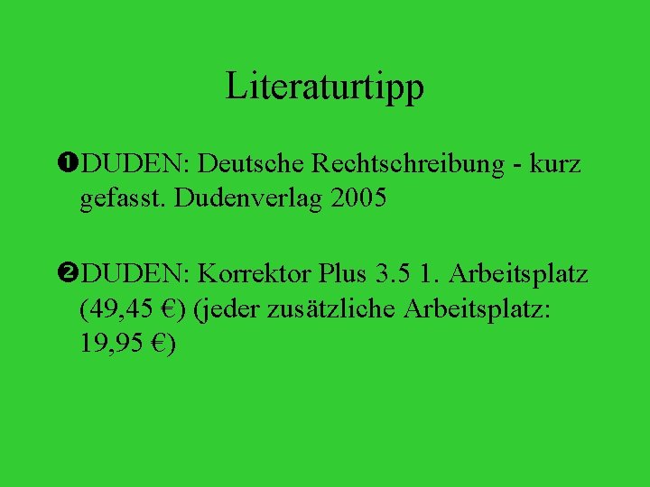 Literaturtipp DUDEN: Deutsche Rechtschreibung - kurz gefasst. Dudenverlag 2005 DUDEN: Korrektor Plus 3. 5