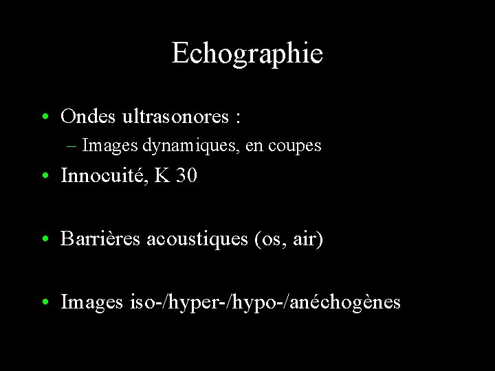 Echographie • Ondes ultrasonores : – Images dynamiques, en coupes • Innocuité, K 30