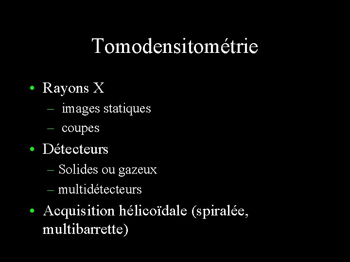 Tomodensitométrie • Rayons X – images statiques – coupes • Détecteurs – Solides ou