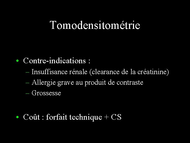 Tomodensitométrie • Contre-indications : – Insuffisance rénale (clearance de la créatinine) – Allergie grave