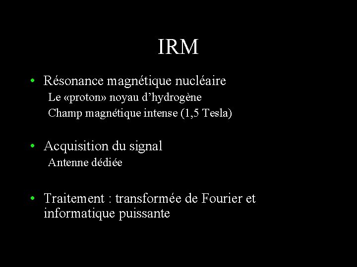 IRM • Résonance magnétique nucléaire Le «proton» noyau d’hydrogène Champ magnétique intense (1, 5