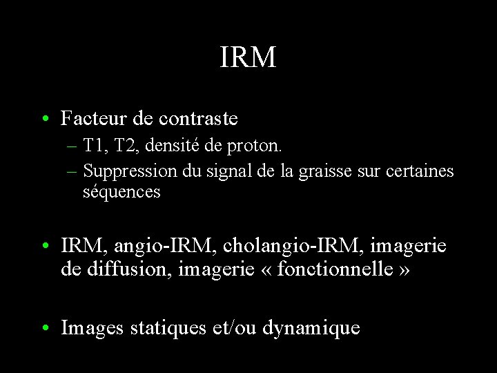 IRM • Facteur de contraste – T 1, T 2, densité de proton. –