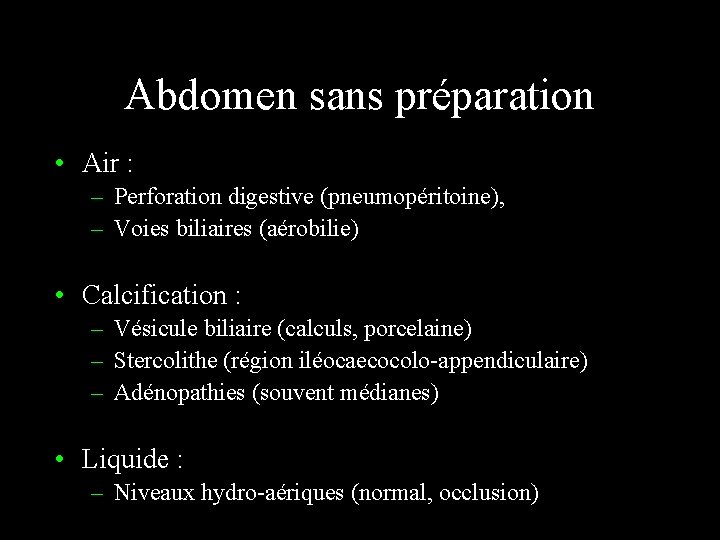 Abdomen sans préparation • Air : – Perforation digestive (pneumopéritoine), – Voies biliaires (aérobilie)