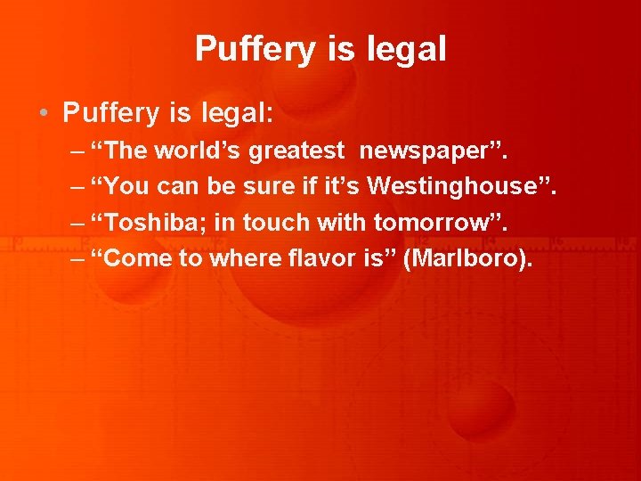 Puffery is legal • Puffery is legal: – “The world’s greatest newspaper”. – “You