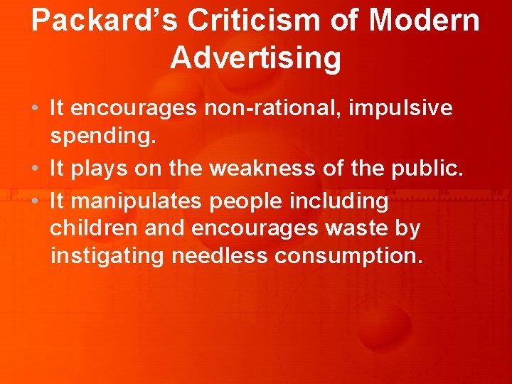 Packard’s Criticism of Modern Advertising • It encourages non-rational, impulsive spending. • It plays