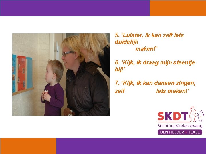 5. ‘Luister, ik kan zelf iets duidelijk maken!’ 6. ‘Kijk, ik draag mijn steentje