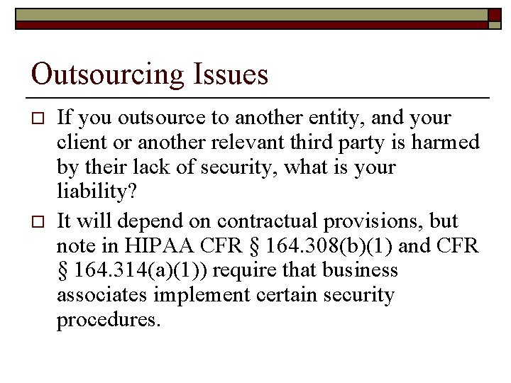 Outsourcing Issues o o If you outsource to another entity, and your client or