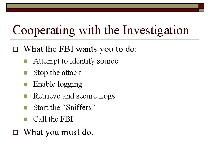 Cooperating with the Investigation o What the FBI wants you to do: n n