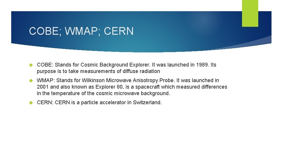 COBE; WMAP; CERN COBE: Stands for Cosmic Background Explorer. It was launched in 1989.