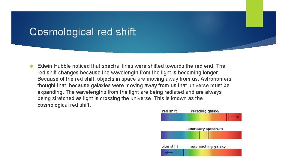 Cosmological red shift Edwin Hubble noticed that spectral lines were shifted towards the red