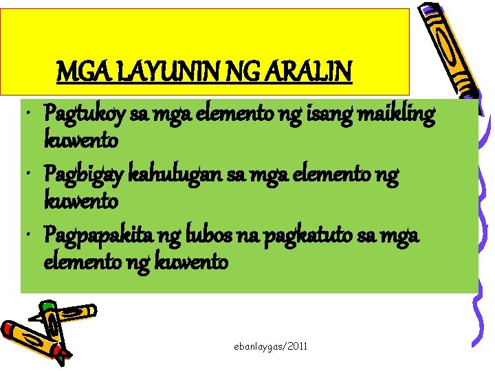 MGA LAYUNIN NG ARALIN • Pagtukoy sa mga elemento ng isang maikling kuwento •