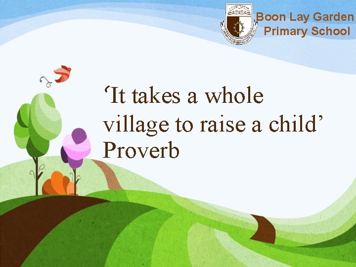 Boon Lay Garden Primary School ‘It takes a whole village to raise a child’