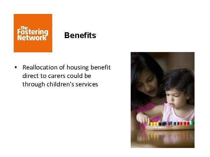 Benefits • Reallocation of housing benefit direct to carers could be through children's services