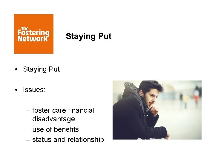 Staying Put • Staying Put • Issues: – foster care financial disadvantage – use